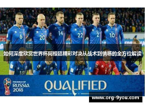 如何深度欣赏世界杯阿根廷精彩对决从战术到情感的全方位解读
