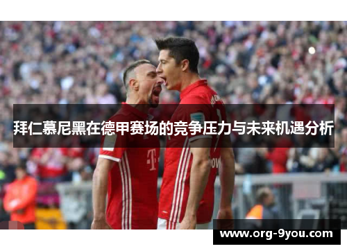 拜仁慕尼黑在德甲赛场的竞争压力与未来机遇分析