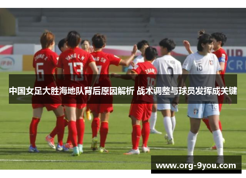 中国女足大胜海地队背后原因解析 战术调整与球员发挥成关键